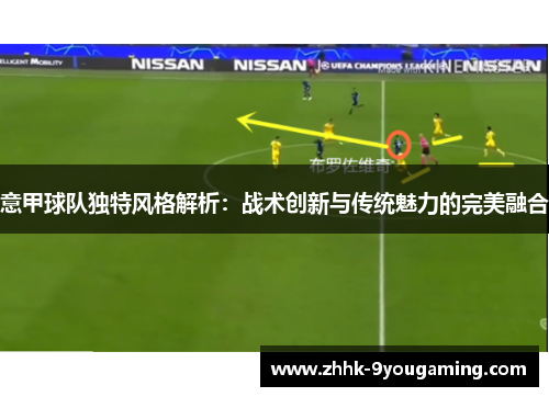 意甲球队独特风格解析:战术创新与传统魅力的完美融合 意甲球队独特风格解析:战术创新与传统魅力的完美融合