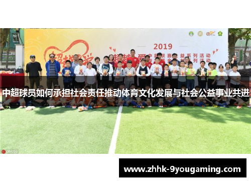 中超球员如何承担社会责任推动体育文化发展与社会公益事业共进