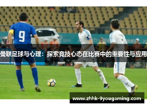 曼联足球与心理：探索竞技心态在比赛中的重要性与应用