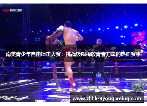 南美青少年自由搏击大赛:挑战极限释放青春力量的热血赛事 南美青少年自由搏击大赛:挑战极限释放青春力量的热血赛事