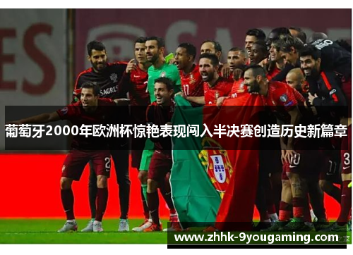 葡萄牙2000年欧洲杯惊艳表现闯入半决赛创造历史新篇章