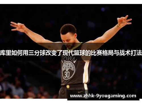 库里如何用三分球改变了现代篮球的比赛格局与战术打法