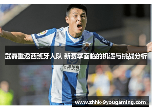 武磊重返西班牙人队 新赛季面临的机遇与挑战分析