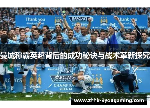 曼城称霸英超背后的成功秘诀与战术革新探究 曼城称霸英超背后的成功秘诀与战术革新探究