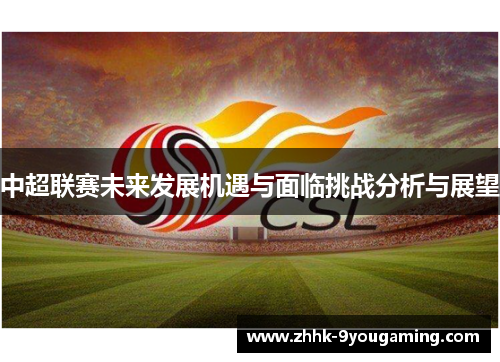 中超联赛未来发展机遇与面临挑战分析与展望 中超联赛未来发展机遇与面临挑战分析与展望
