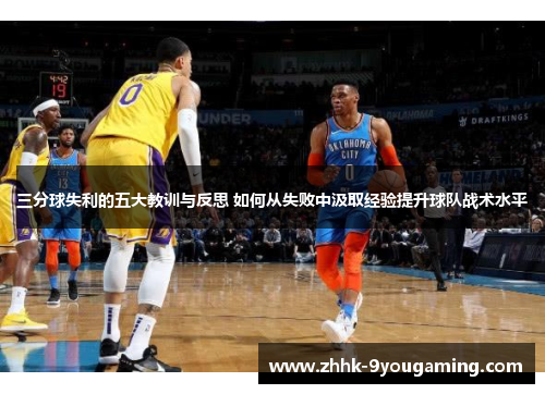 三分球失利的五大教训与反思 如何从失败中汲取经验提升球队战术水平