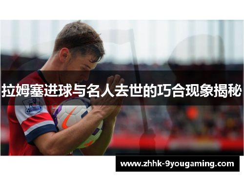 拉姆塞进球与名人去世的巧合现象揭秘 拉姆塞进球与名人去世的巧合现象揭秘