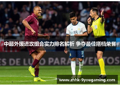 中超外援进攻组合实力排名解析 争夺最佳搭档荣誉 中超外援进攻组合实力排名解析 争夺最佳搭档荣誉