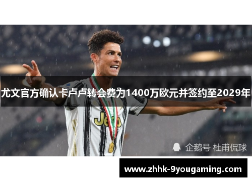 尤文官方确认卡卢卢转会费为1400万欧元并签约至2029年