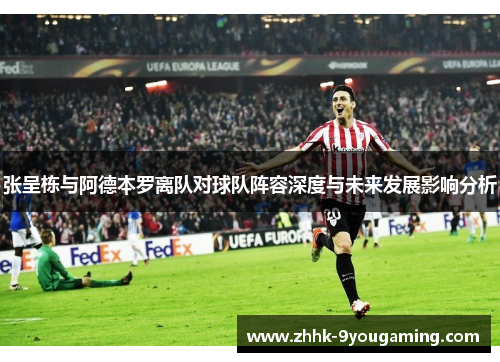 张呈栋与阿德本罗离队对球队阵容深度与未来发展影响分析