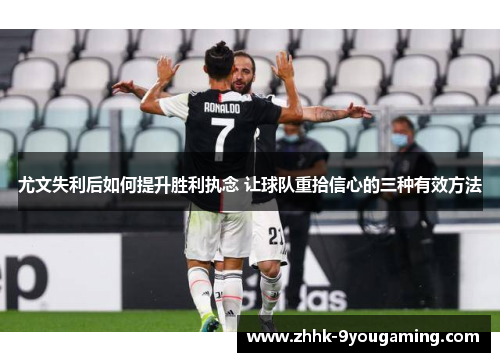 尤文失利后如何提升胜利执念 让球队重拾信心的三种有效方法 尤文失利后如何提升胜利执念 让球队重拾信心的三种有效方法