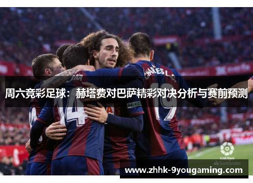 周六竞彩足球：赫塔费对巴萨精彩对决分析与赛前预测