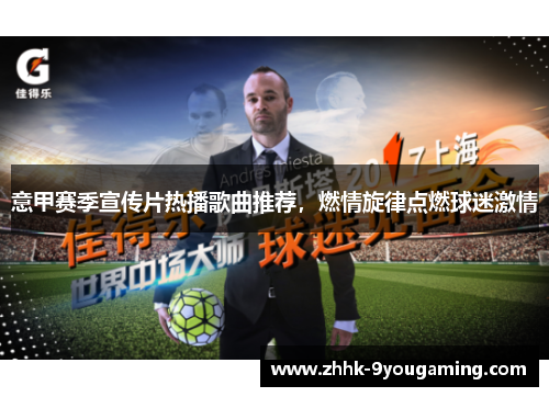 意甲赛季宣传片热播歌曲推荐，燃情旋律点燃球迷激情