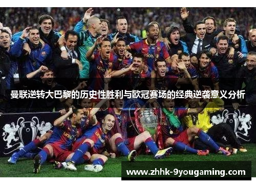 曼联逆转大巴黎的历史性胜利与欧冠赛场的经典逆袭意义分析