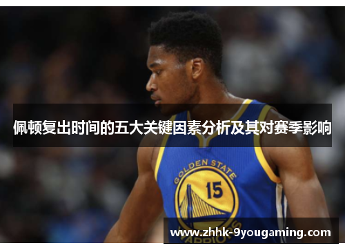 佩顿复出时间的五大关键因素分析及其对赛季影响
