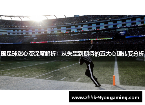 国足球迷心态深度解析：从失望到期待的五大心理转变分析