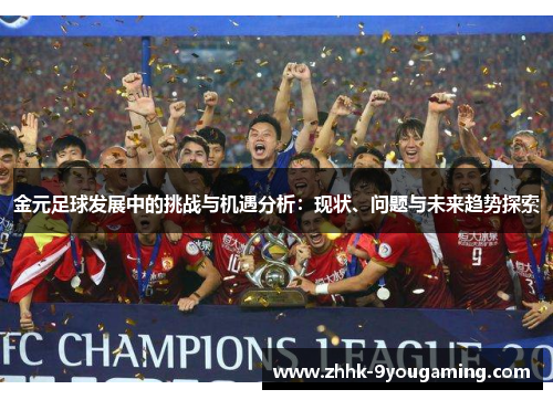 金元足球发展中的挑战与机遇分析：现状、问题与未来趋势探索