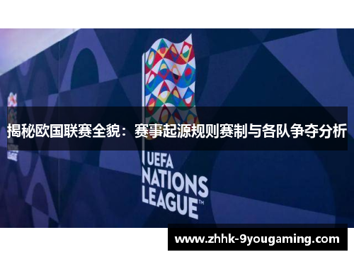 揭秘欧国联赛全貌：赛事起源规则赛制与各队争夺分析